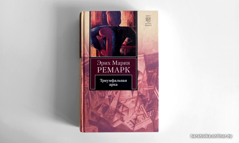 Эрих Мария Ремарк. Триумфальная арка. Книга на все времена. АСТ. Фото 1