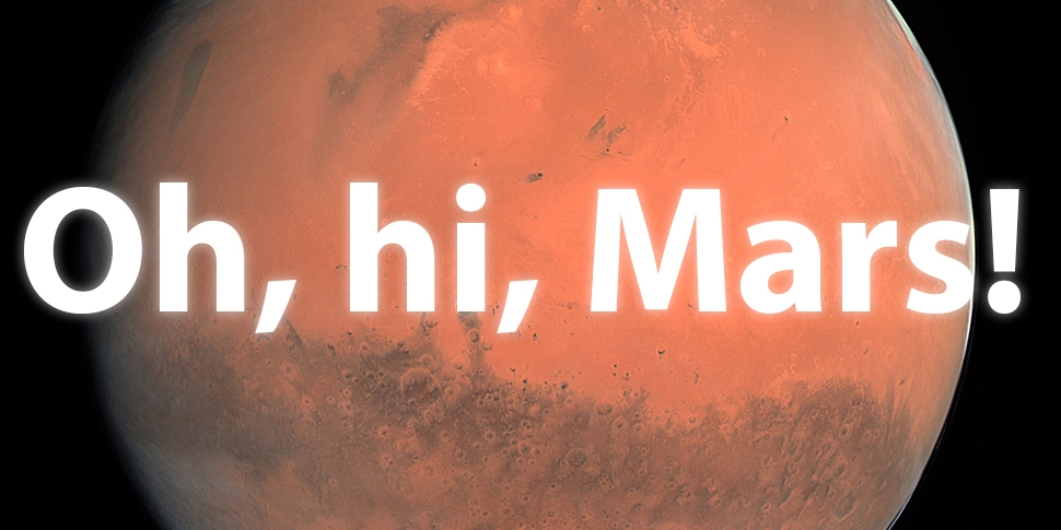 Oh hi. Hi Mars. Hi from Mars.